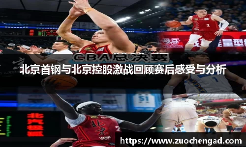 北京首钢与北京控股激战回顾赛后感受与分析